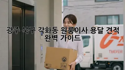 광주 북구 각화동 원룸이사 용달 견적 완벽 가이드
